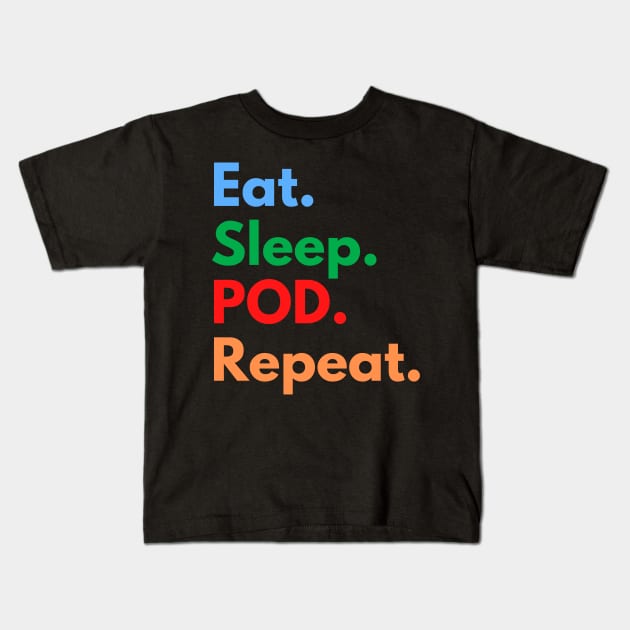 Eat. Sleep. POD. Repeat. Kids T-Shirt by Eat Sleep Repeat